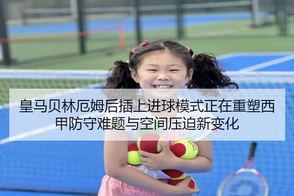 皇马贝林厄姆后插上进球模式正在重塑西甲防守难题与空间压迫新变化