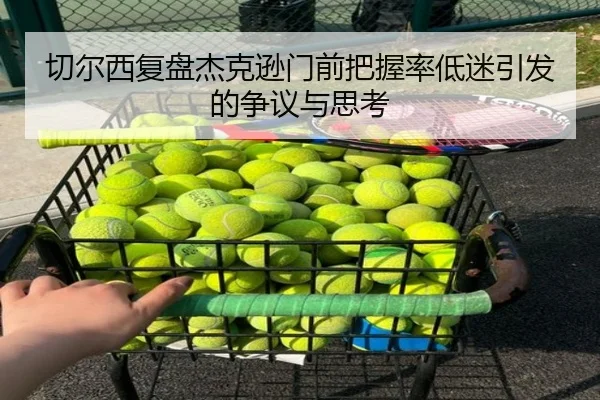 切尔西复盘杰克逊门前把握率低迷引发的争议与思考