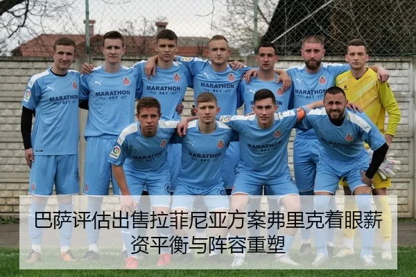 巴萨评估出售拉菲尼亚方案弗里克着眼薪资平衡与阵容重塑
